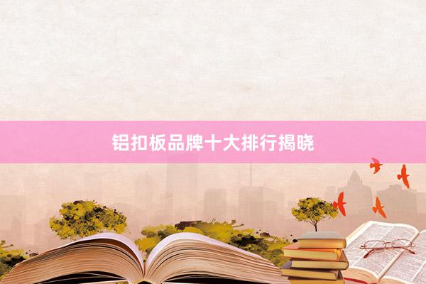 铝扣板品牌十大排行揭晓