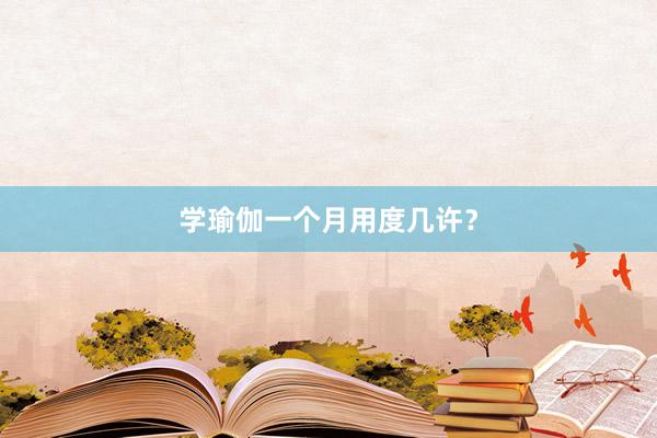 学瑜伽一个月用度几许？